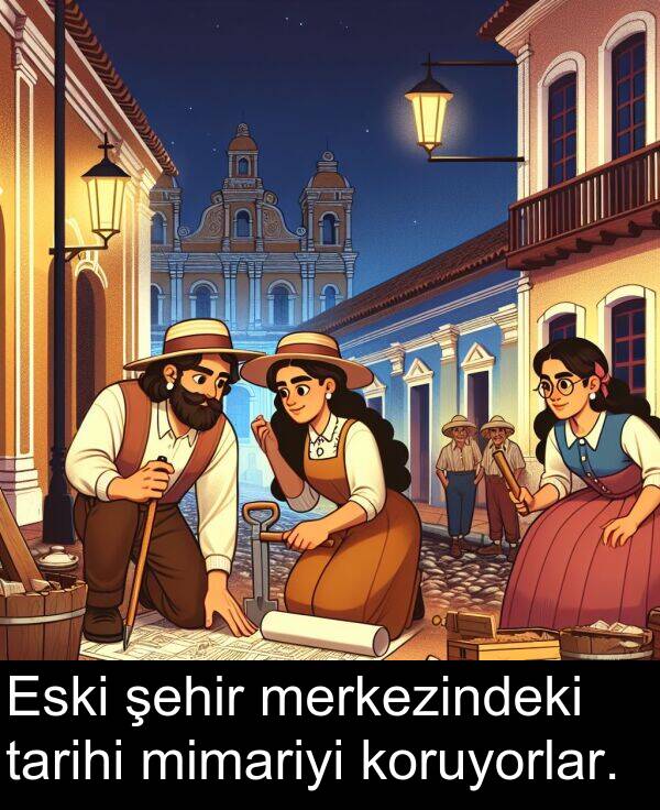 tarihi: Eski şehir merkezindeki tarihi mimariyi koruyorlar.