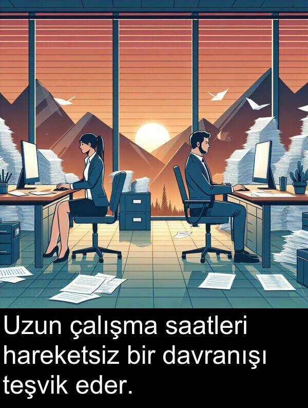 saatleri: Uzun çalışma saatleri hareketsiz bir davranışı teşvik eder.