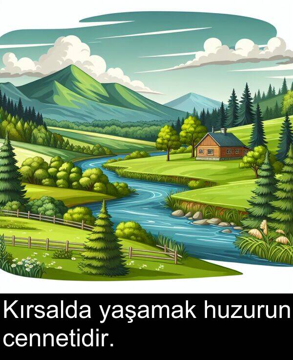 huzurun: Kırsalda yaşamak huzurun cennetidir.