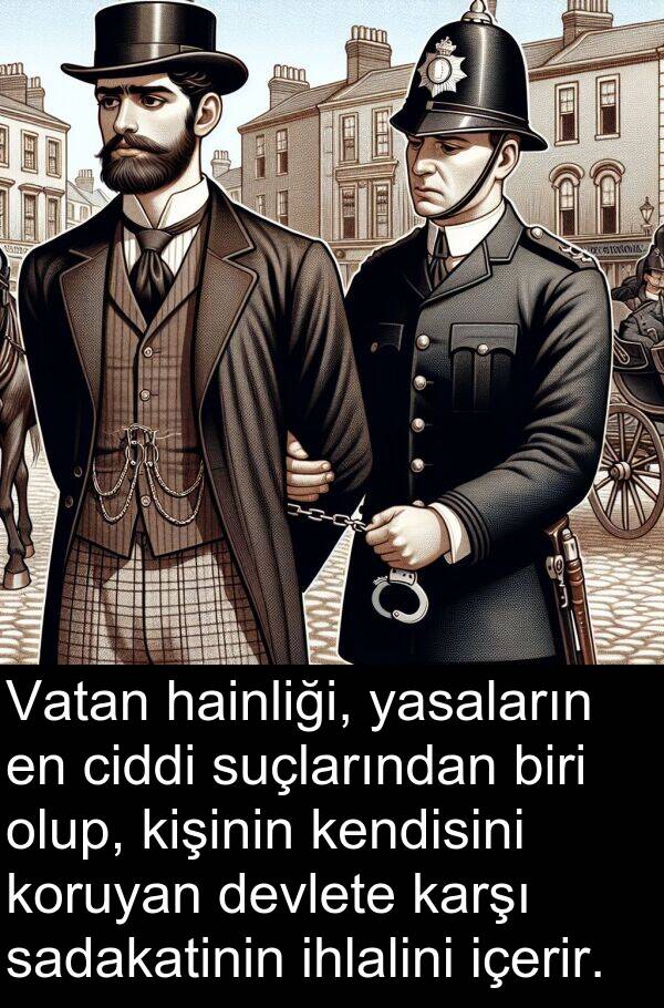 sadakatinin: Vatan hainliği, yasaların en ciddi suçlarından biri olup, kişinin kendisini koruyan devlete karşı sadakatinin ihlalini içerir.