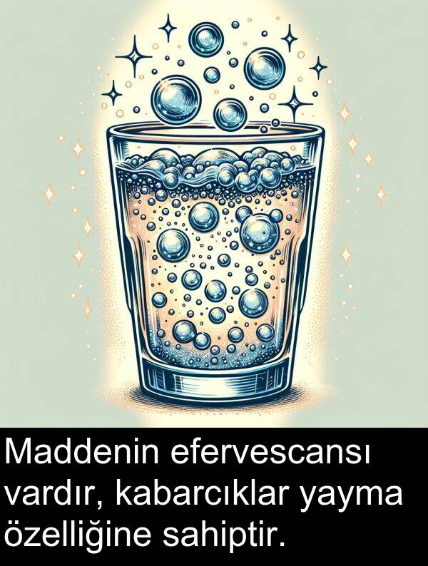 sahiptir: Maddenin efervescansı vardır, kabarcıklar yayma özelliğine sahiptir.