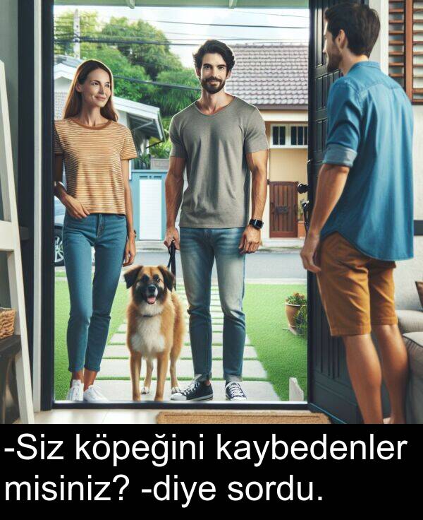misiniz: -Siz köpeğini kaybedenler misiniz? -diye sordu.