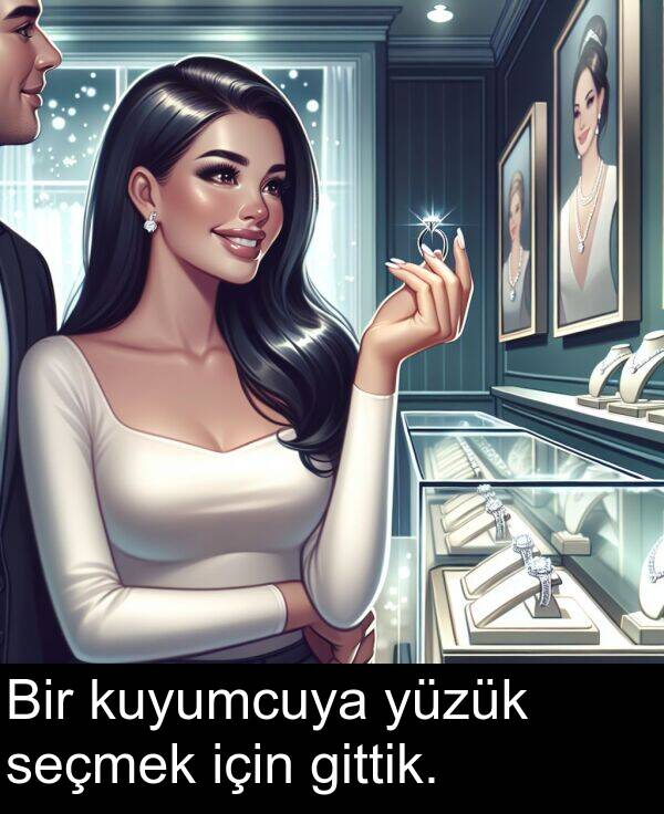 için: Bir kuyumcuya yüzük seçmek için gittik.