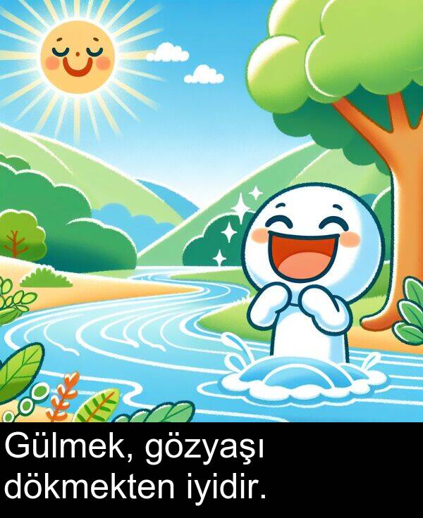 iyidir: Gülmek, gözyaşı dökmekten iyidir.
