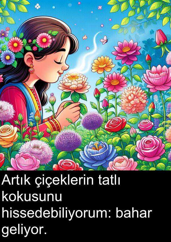 geliyor: Artık çiçeklerin tatlı kokusunu hissedebiliyorum: bahar geliyor.