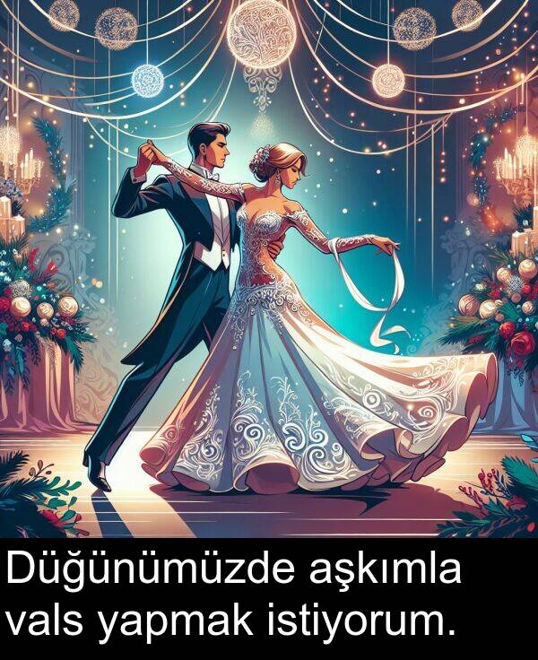 vals: Düğünümüzde aşkımla vals yapmak istiyorum.