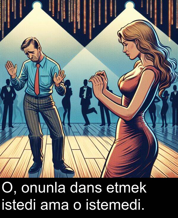 ama: O, onunla dans etmek istedi ama o istemedi.