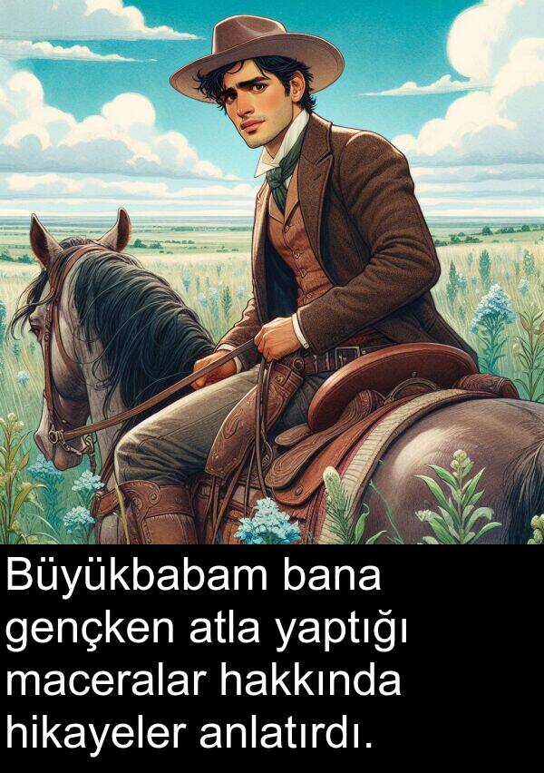 yaptığı: Büyükbabam bana gençken atla yaptığı maceralar hakkında hikayeler anlatırdı.