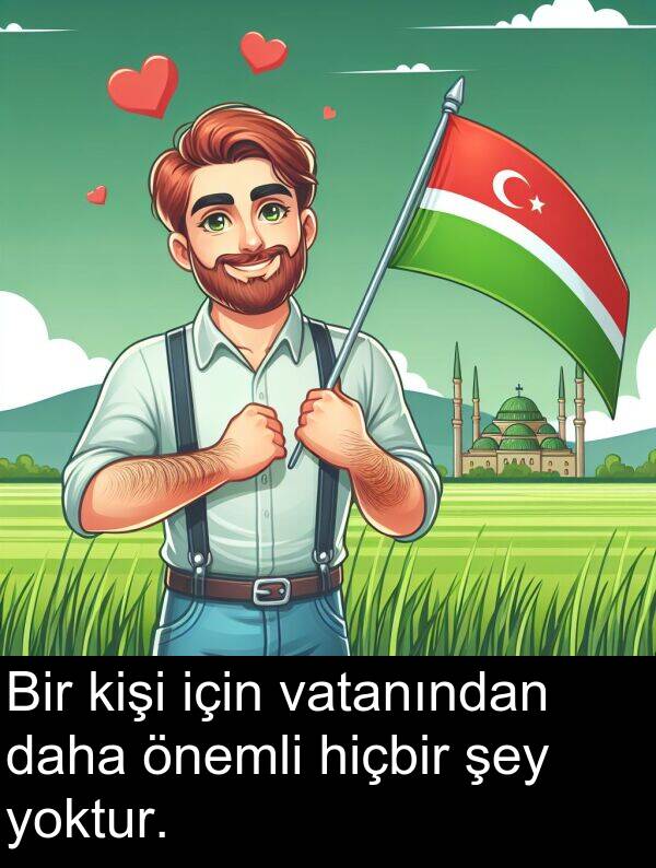 vatanından: Bir kişi için vatanından daha önemli hiçbir şey yoktur.