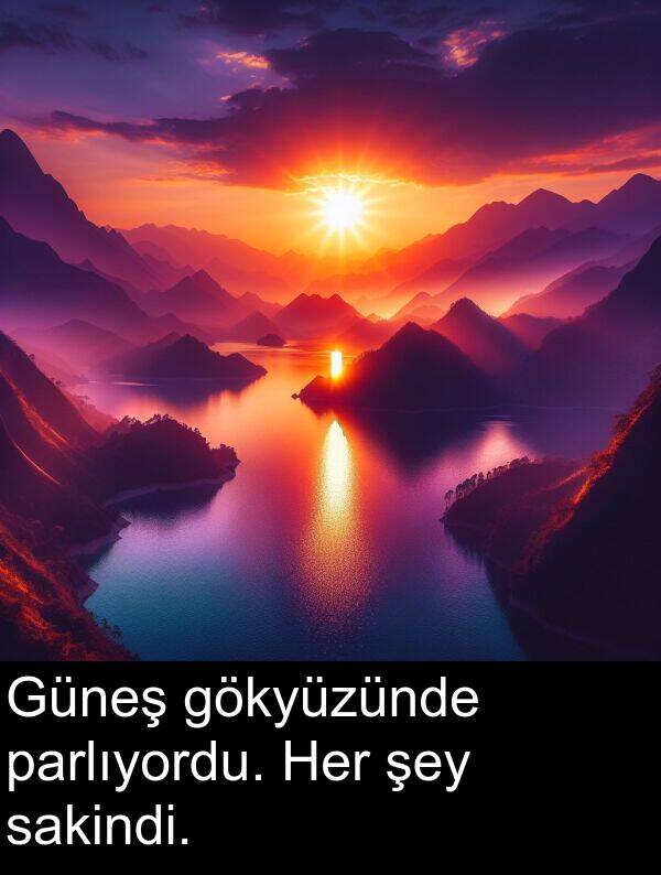sakindi: Güneş gökyüzünde parlıyordu. Her şey sakindi.
