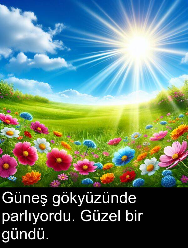 gündü: Güneş gökyüzünde parlıyordu. Güzel bir gündü.