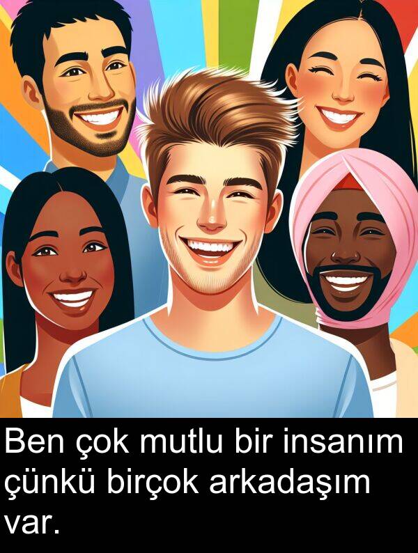 insanım: Ben çok mutlu bir insanım çünkü birçok arkadaşım var.