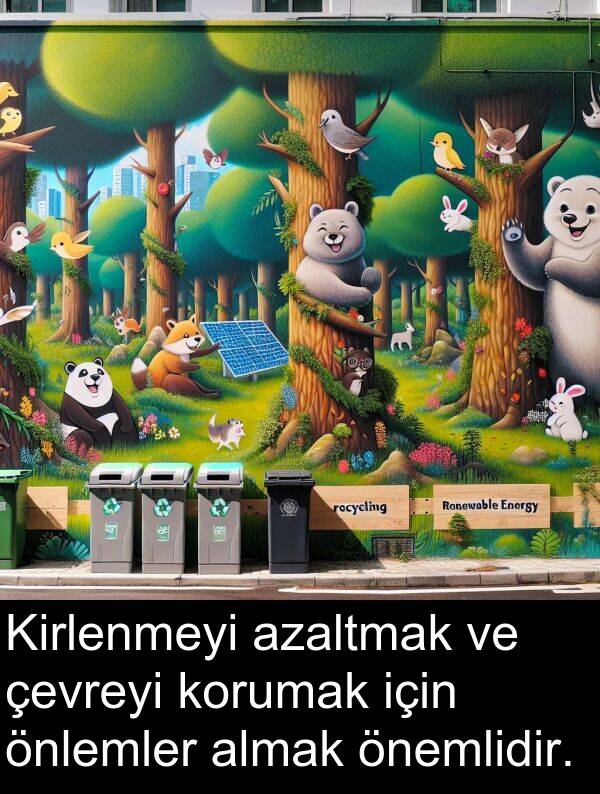 almak: Kirlenmeyi azaltmak ve çevreyi korumak için önlemler almak önemlidir.