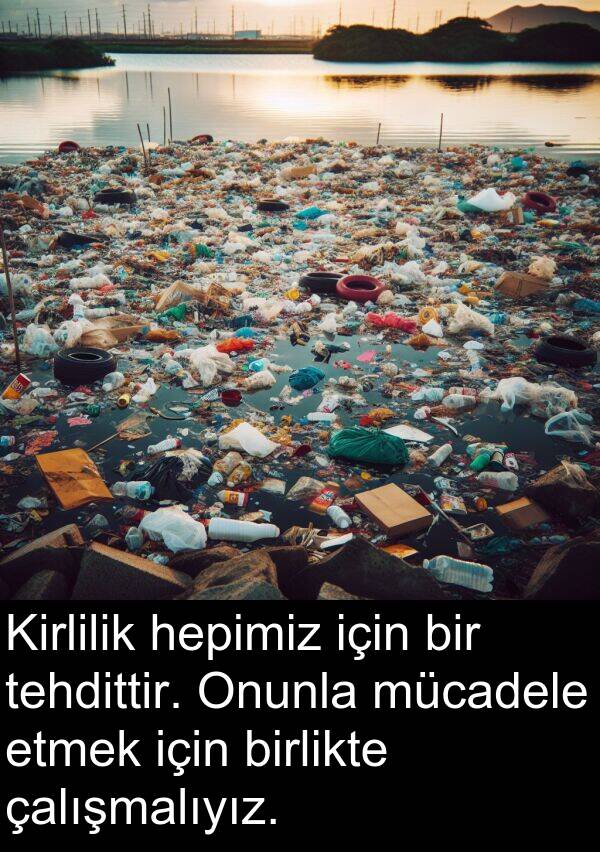 çalışmalıyız: Kirlilik hepimiz için bir tehdittir. Onunla mücadele etmek için birlikte çalışmalıyız.