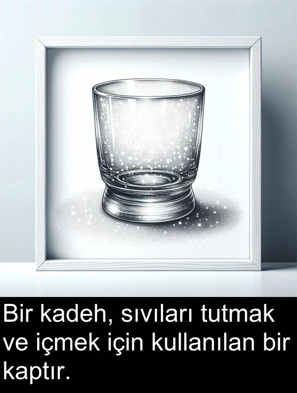 içmek: Bir kadeh, sıvıları tutmak ve içmek için kullanılan bir kaptır.