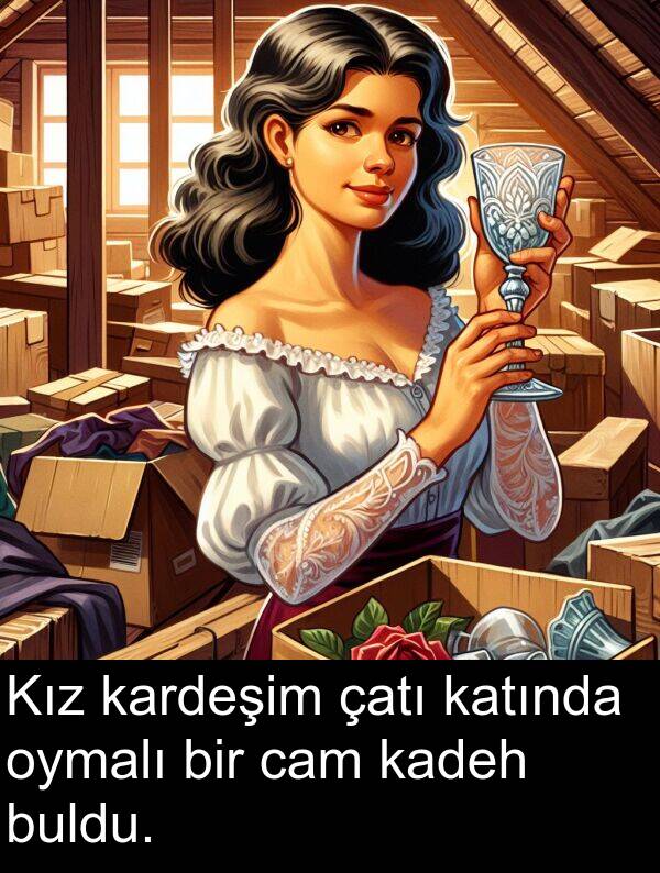kardeşim: Kız kardeşim çatı katında oymalı bir cam kadeh buldu.