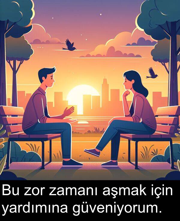 zamanı: Bu zor zamanı aşmak için yardımına güveniyorum.