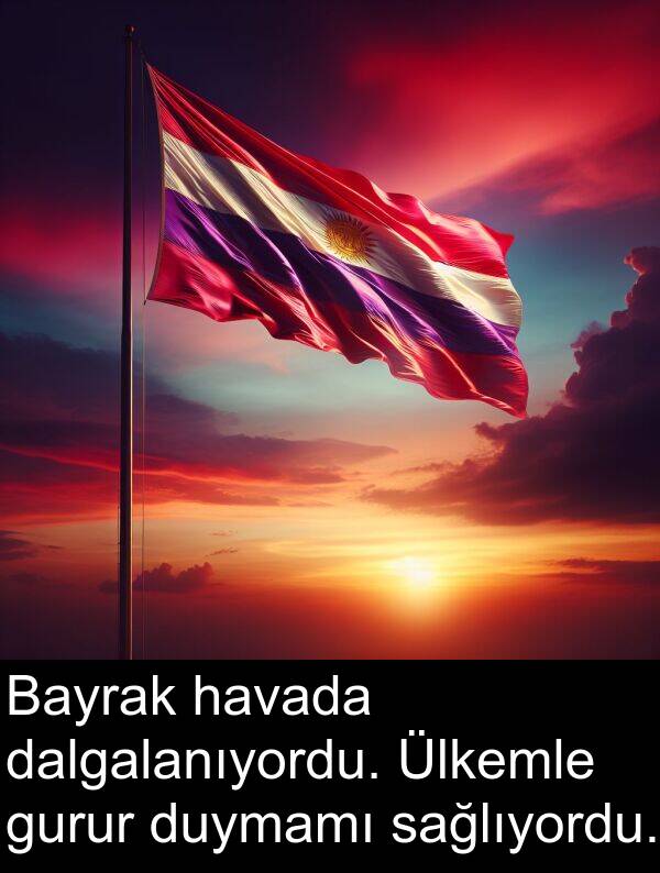 havada: Bayrak havada dalgalanıyordu. Ülkemle gurur duymamı sağlıyordu.