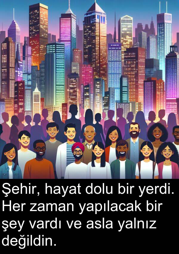 yalnız: Şehir, hayat dolu bir yerdi. Her zaman yapılacak bir şey vardı ve asla yalnız değildin.