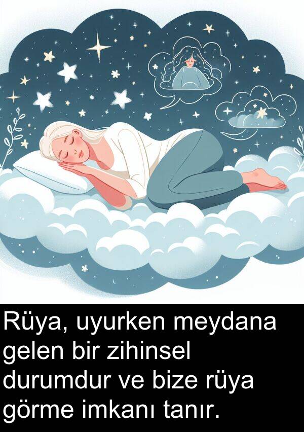 zihinsel: Rüya, uyurken meydana gelen bir zihinsel durumdur ve bize rüya görme imkanı tanır.