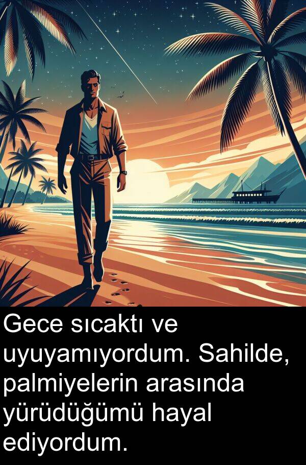 uyuyamıyordum: Gece sıcaktı ve uyuyamıyordum. Sahilde, palmiyelerin arasında yürüdüğümü hayal ediyordum.