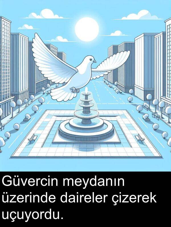 uçuyordu: Güvercin meydanın üzerinde daireler çizerek uçuyordu.