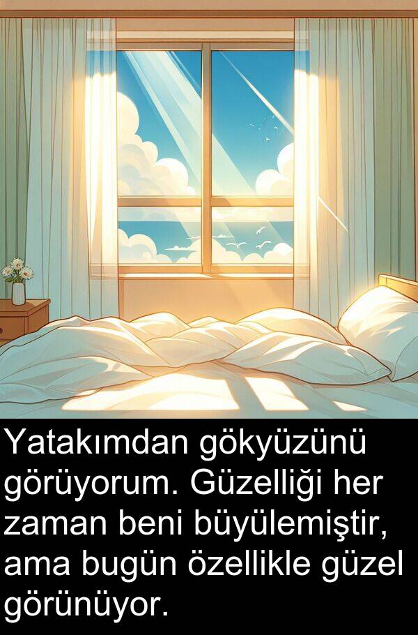 büyülemiştir: Yatakımdan gökyüzünü görüyorum. Güzelliği her zaman beni büyülemiştir, ama bugün özellikle güzel görünüyor.