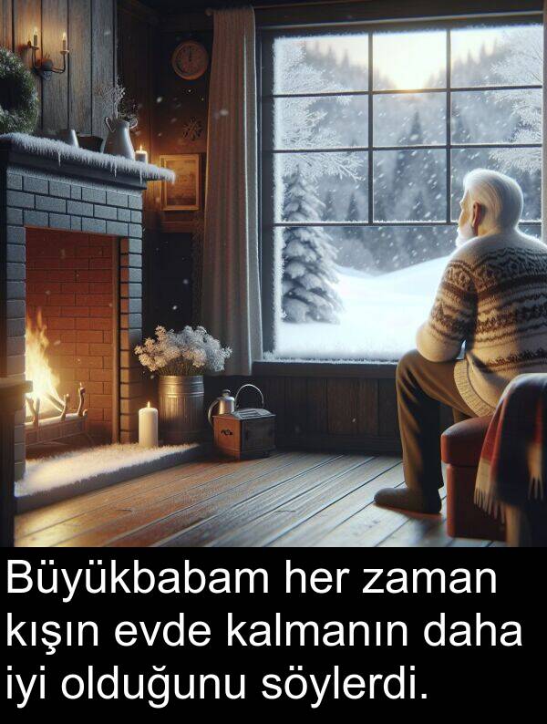 kalmanın: Büyükbabam her zaman kışın evde kalmanın daha iyi olduğunu söylerdi.