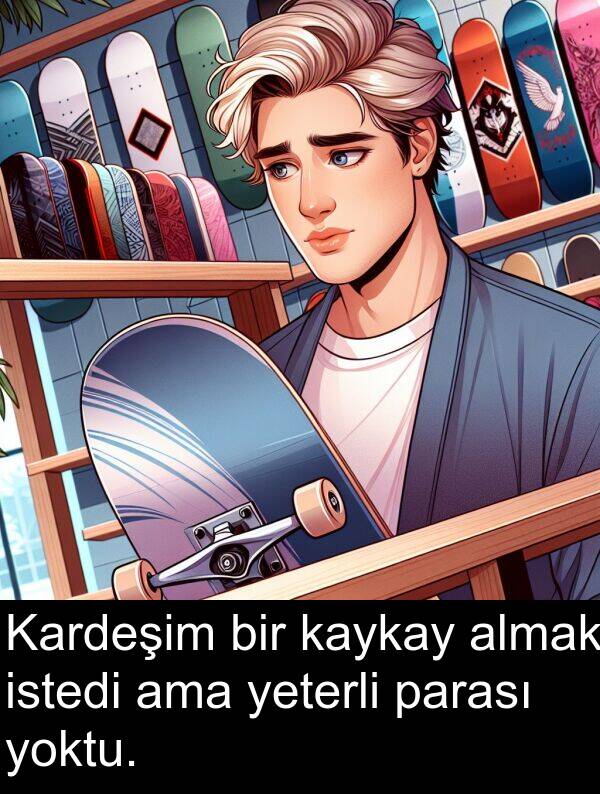 almak: Kardeşim bir kaykay almak istedi ama yeterli parası yoktu.