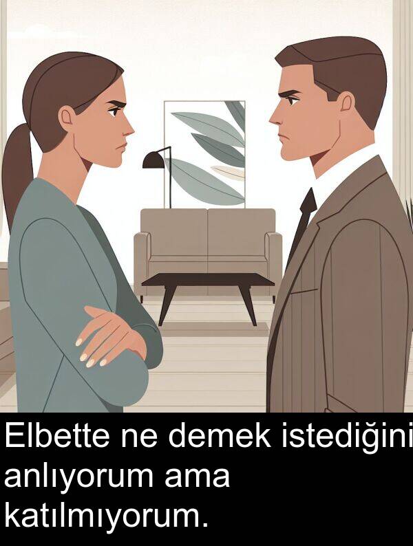 ama: Elbette ne demek istediğini anlıyorum ama katılmıyorum.