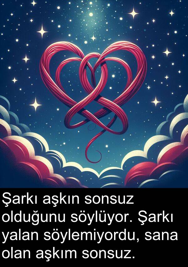 yalan: Şarkı aşkın sonsuz olduğunu söylüyor. Şarkı yalan söylemiyordu, sana olan aşkım sonsuz.