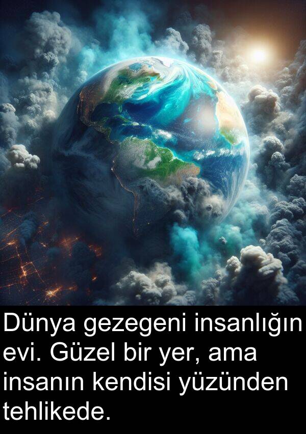gezegeni: Dünya gezegeni insanlığın evi. Güzel bir yer, ama insanın kendisi yüzünden tehlikede.