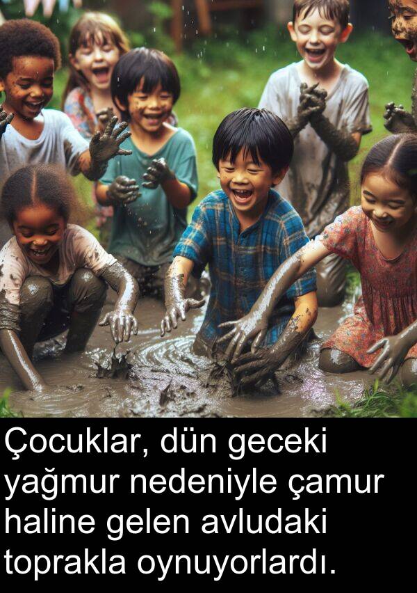 yağmur: Çocuklar, dün geceki yağmur nedeniyle çamur haline gelen avludaki toprakla oynuyorlardı.