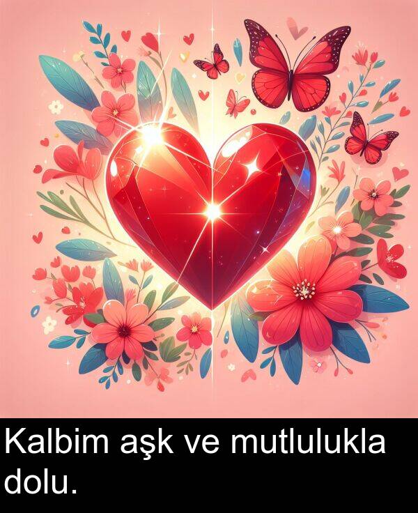 aşk: Kalbim aşk ve mutlulukla dolu.