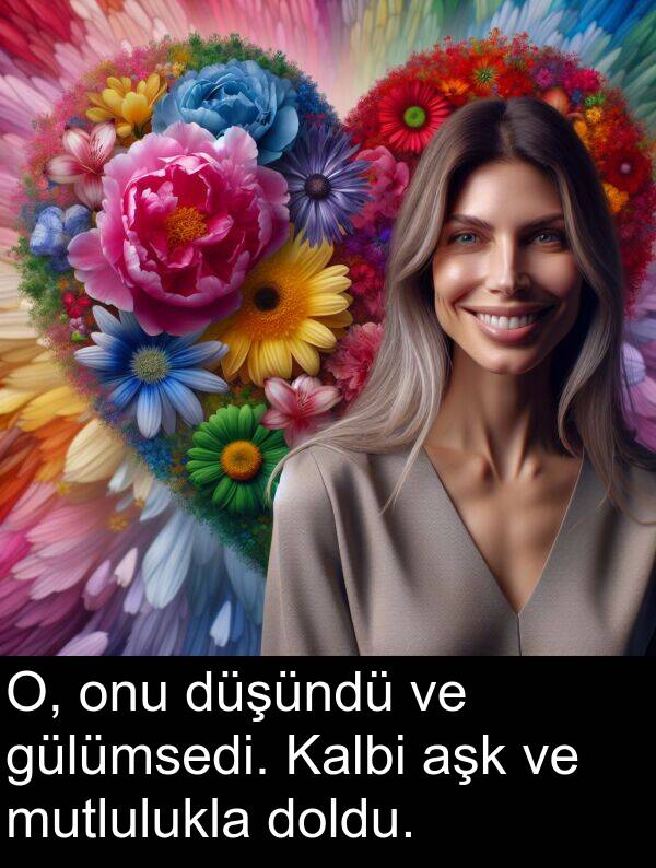 aşk: O, onu düşündü ve gülümsedi. Kalbi aşk ve mutlulukla doldu.