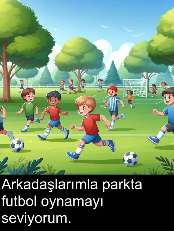 futbol: Arkadaşlarımla parkta futbol oynamayı seviyorum.