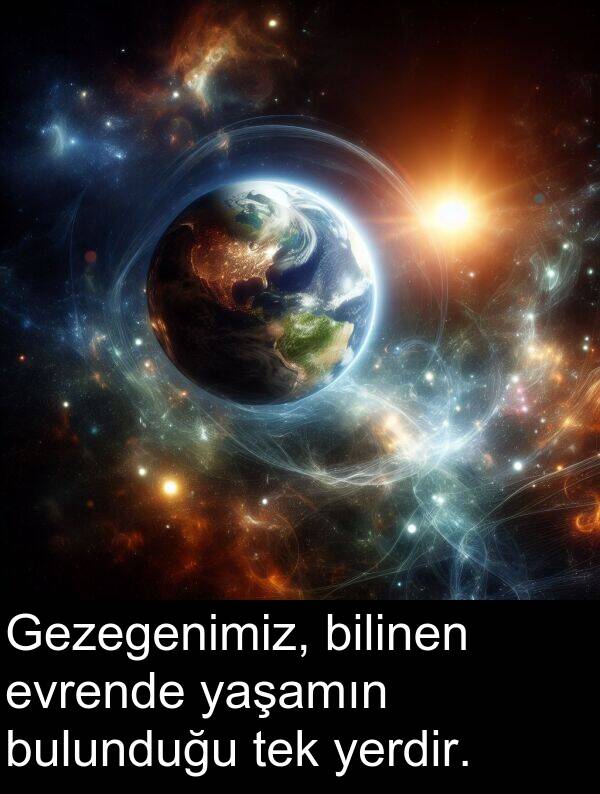 evrende: Gezegenimiz, bilinen evrende yaşamın bulunduğu tek yerdir.