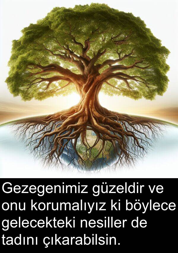 gelecekteki: Gezegenimiz güzeldir ve onu korumalıyız ki böylece gelecekteki nesiller de tadını çıkarabilsin.