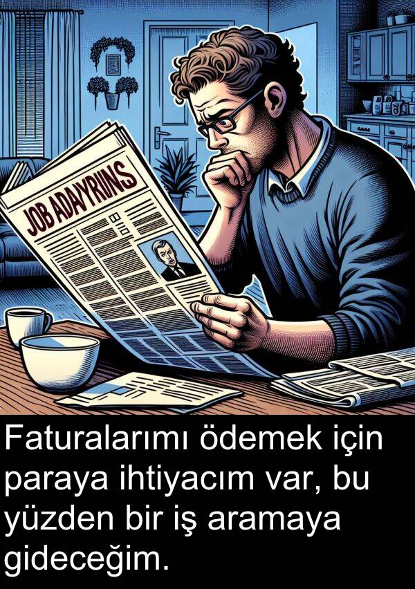 paraya: Faturalarımı ödemek için paraya ihtiyacım var, bu yüzden bir iş aramaya gideceğim.