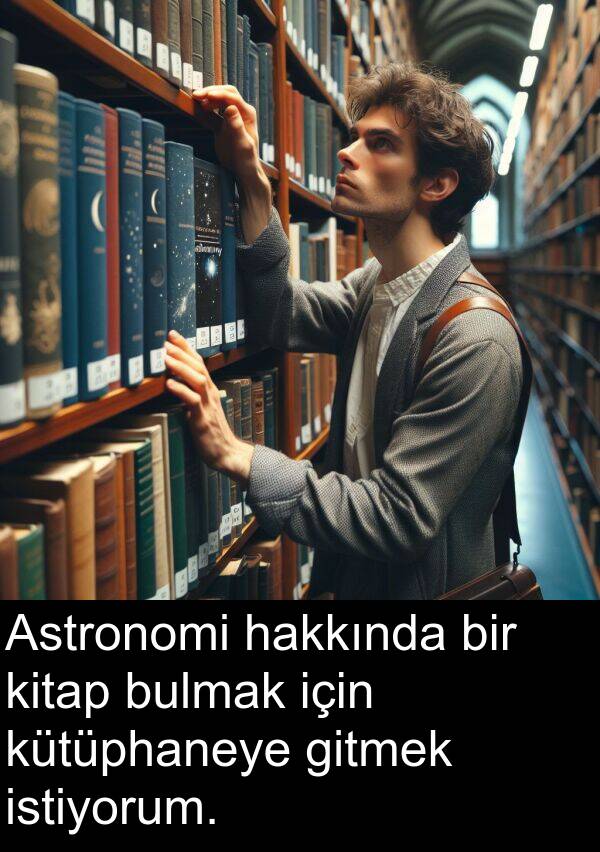 hakkında: Astronomi hakkında bir kitap bulmak için kütüphaneye gitmek istiyorum.
