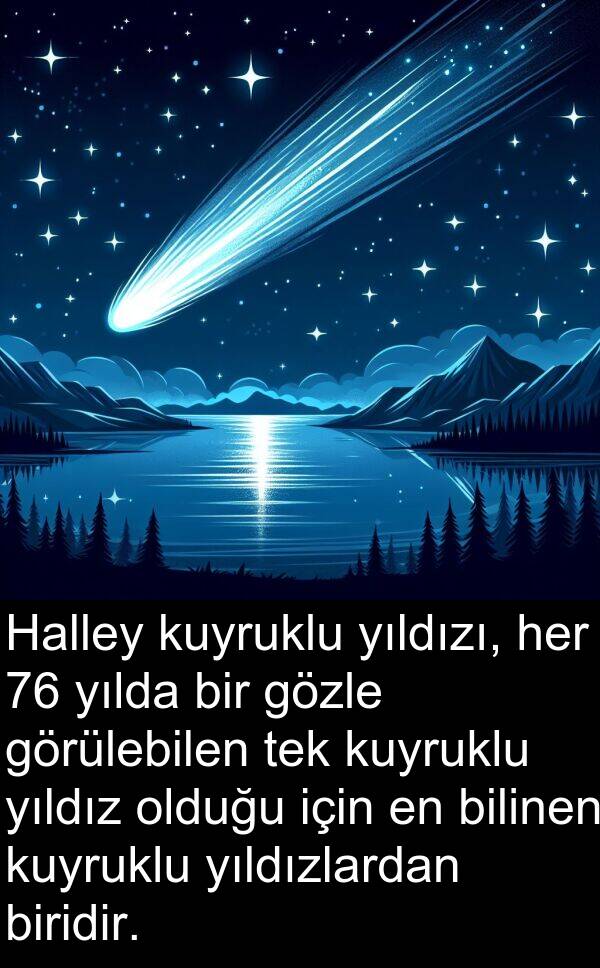 gözle: Halley kuyruklu yıldızı, her 76 yılda bir gözle görülebilen tek kuyruklu yıldız olduğu için en bilinen kuyruklu yıldızlardan biridir.