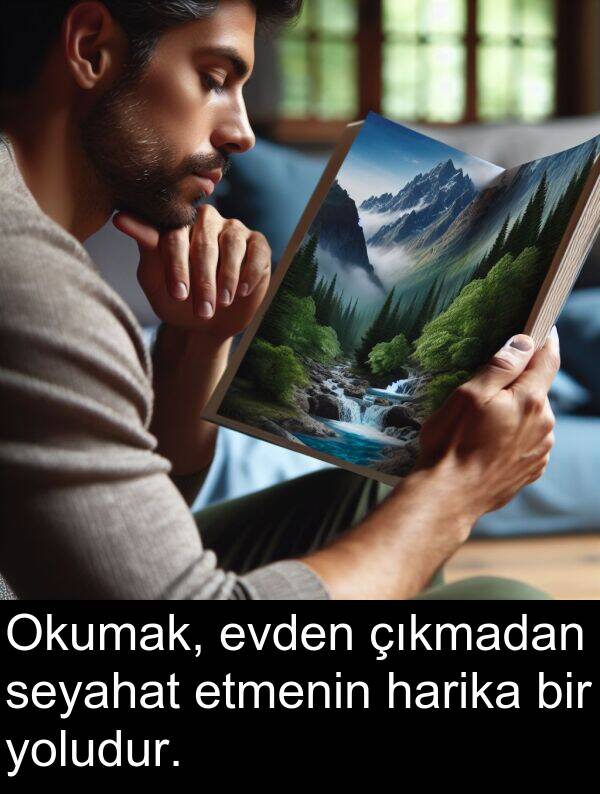 çıkmadan: Okumak, evden çıkmadan seyahat etmenin harika bir yoludur.