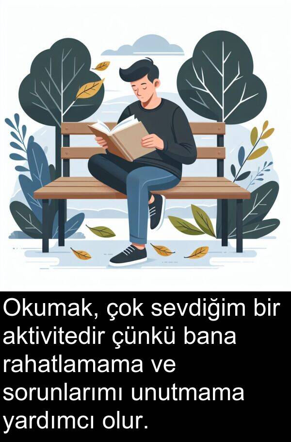 aktivitedir: Okumak, çok sevdiğim bir aktivitedir çünkü bana rahatlamama ve sorunlarımı unutmama yardımcı olur.