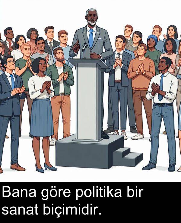 sanat: Bana göre politika bir sanat biçimidir.