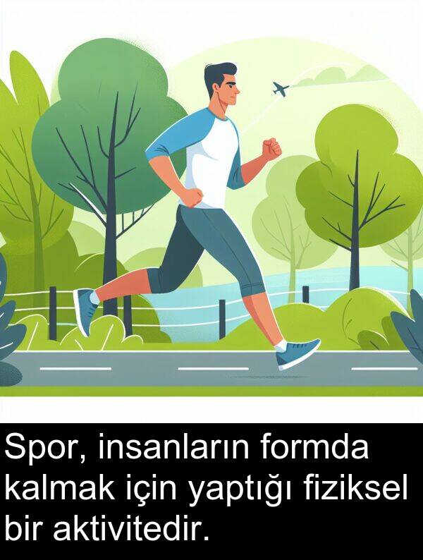 fiziksel: Spor, insanların formda kalmak için yaptığı fiziksel bir aktivitedir.