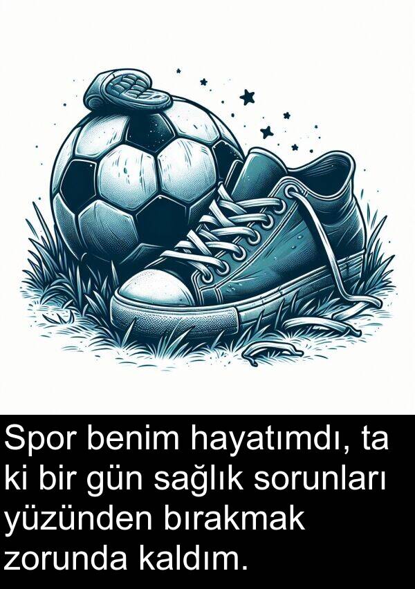 sağlık: Spor benim hayatımdı, ta ki bir gün sağlık sorunları yüzünden bırakmak zorunda kaldım.