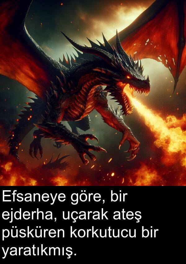 yaratıkmış: Efsaneye göre, bir ejderha, uçarak ateş püsküren korkutucu bir yaratıkmış.