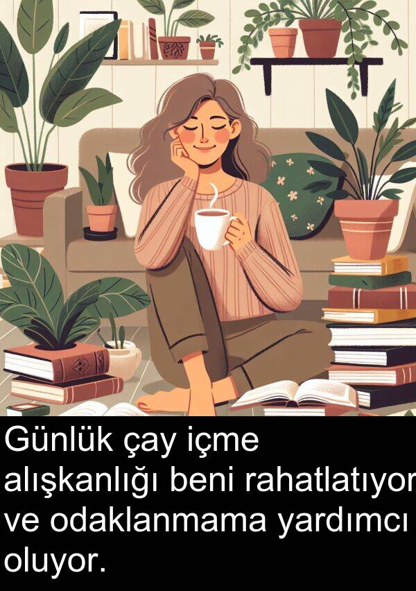 çay: Günlük çay içme alışkanlığı beni rahatlatıyor ve odaklanmama yardımcı oluyor.