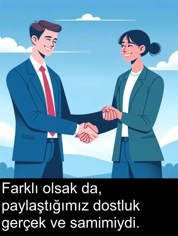 samimiydi: Farklı olsak da, paylaştığımız dostluk gerçek ve samimiydi.