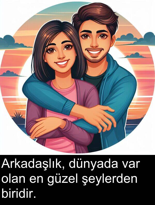 biridir: Arkadaşlık, dünyada var olan en güzel şeylerden biridir.